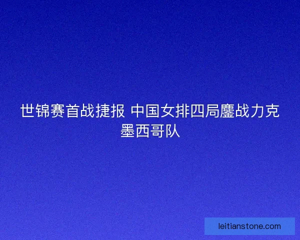 世锦赛首战捷报 中国女排四局鏖战力克墨西哥队