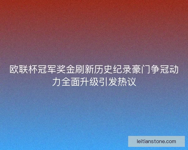 欧联杯冠军奖金刷新历史纪录豪门争冠动力全面升级引发热议