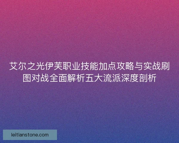 艾尔之光伊芙职业技能加点攻略与实战刷图对战全面解析五大流派深度剖析